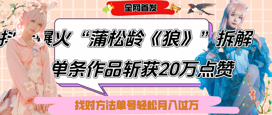 抖音爆火“蒲松龄《狼》”实战拆解，仅6条作品涨粉24W,单条作品收获20万点赞，找对方法轻松起号月入过万