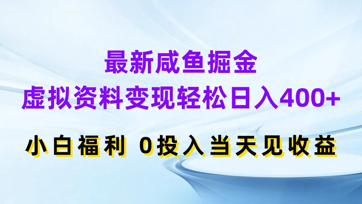 最新咸鱼掘金，虚拟资料变现轻松日入400+，小白福利0投入当天见收益
