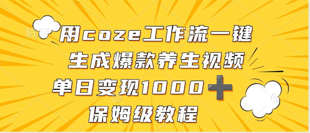 用coze工作流一键生成爆款养生视频,单日变现1000➕,保姆级教程