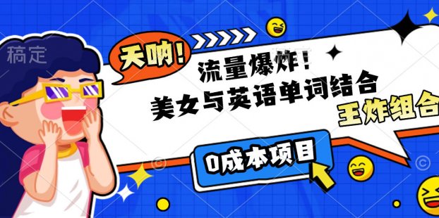 美女与英语单词结合，流量爆炸，王炸组合，0成本项目！